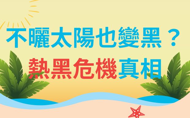 不曬太陽也變黑？熱黑危機真相