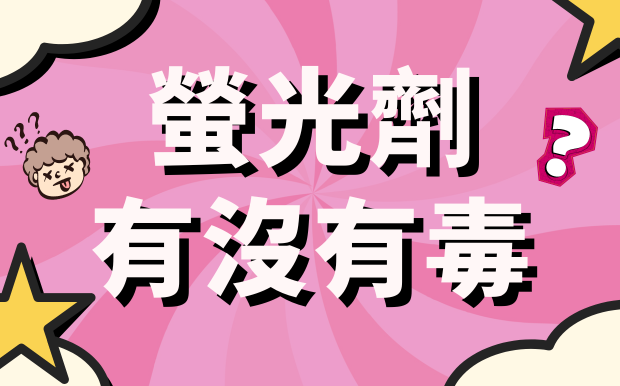 螢光劑有沒有毒? 對人體有危害嗎？